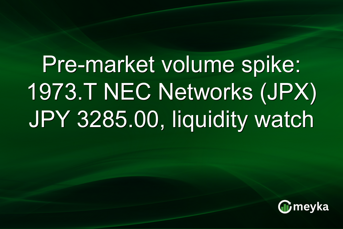 Pre-market volume spike: 1973.T NEC Networks (JPX) JPY 3285.00, liquidity watch