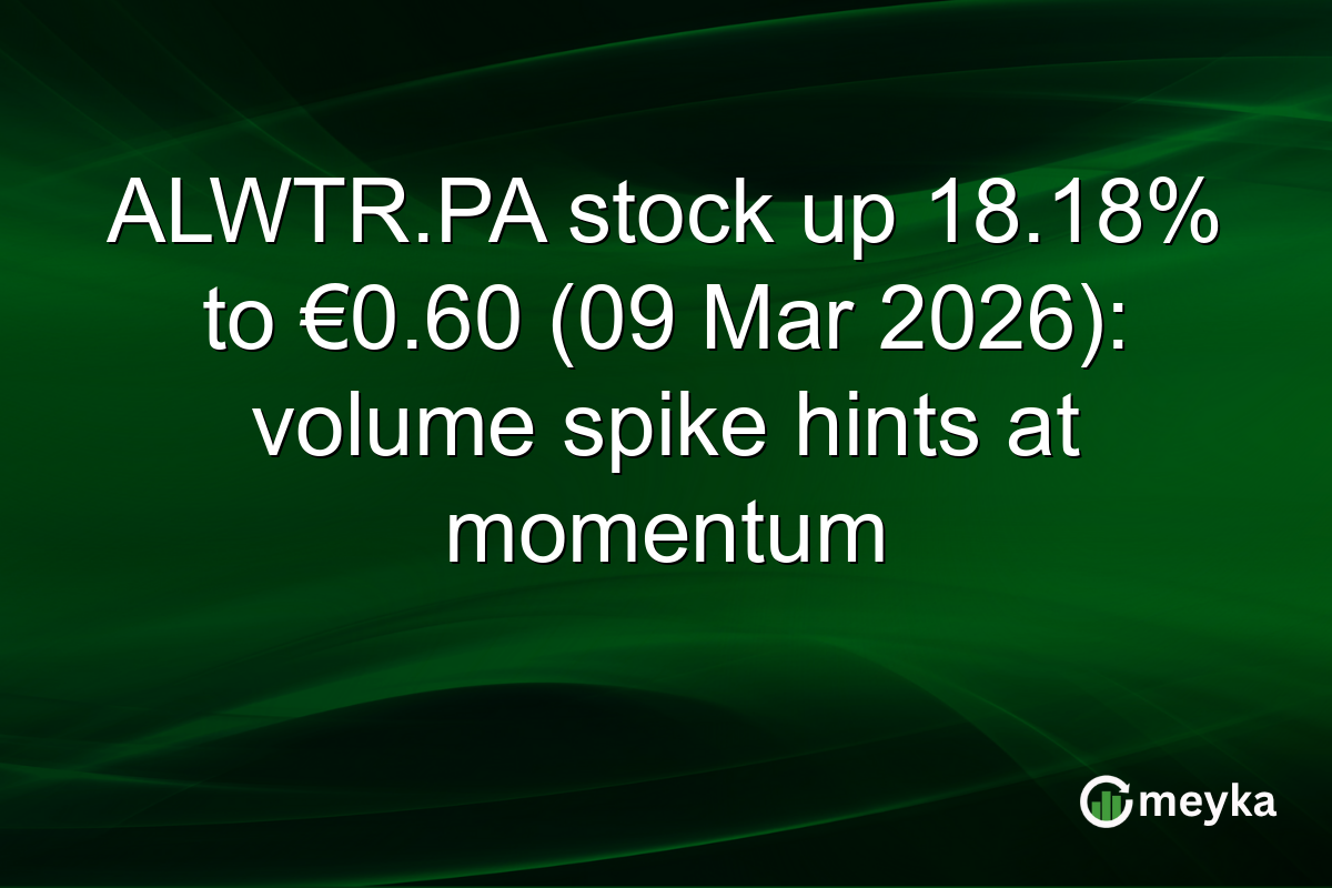 ALWTR.PA stock up 18.18% to €0.60 (09 Mar 2026): volume spike hints at momentum
