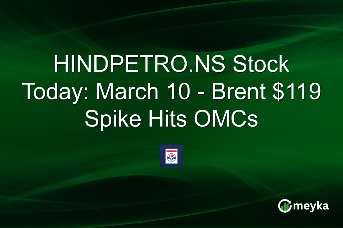 HINDPETRO.NS Stock Today: March 10 – Brent $119 Spike Hits OMCs