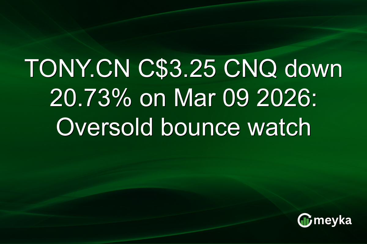 TONY.CN C$3.25 CNQ down 20.73% on Mar 09 2026: Oversold bounce watch