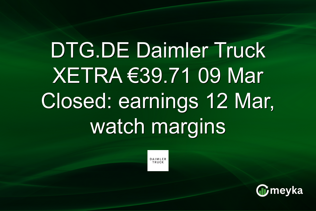 DTG.DE Daimler Truck XETRA €39.71 09 Mar Closed: earnings 12 Mar, watch margins