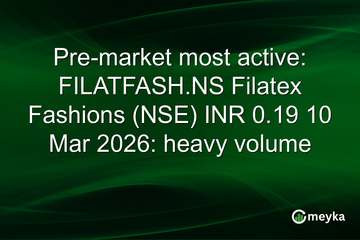 Pre-market most active: FILATFASH.NS Filatex Fashions (NSE) INR 0.19 10 Mar 2026: heavy volume