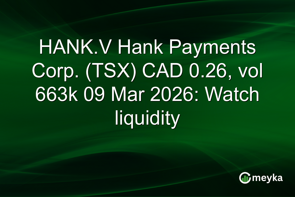 HANK.V Hank Payments Corp. (TSX) CAD 0.26, vol 663k 09 Mar 2026: Watch liquidity
