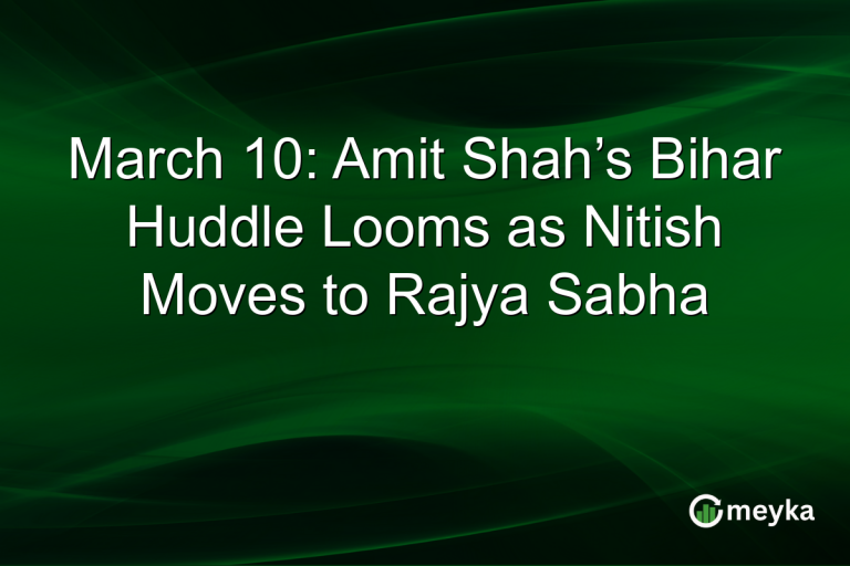 March 10: Amit Shah’s Bihar Huddle Looms as Nitish Moves to Rajya Sabha
