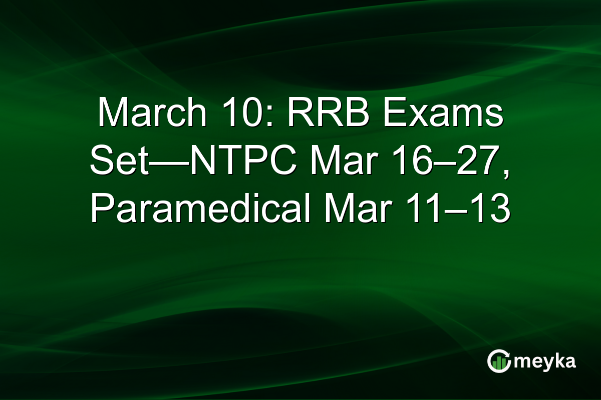 March 10: RRB Exams Set—NTPC Mar 16–27, Paramedical Mar 11–13