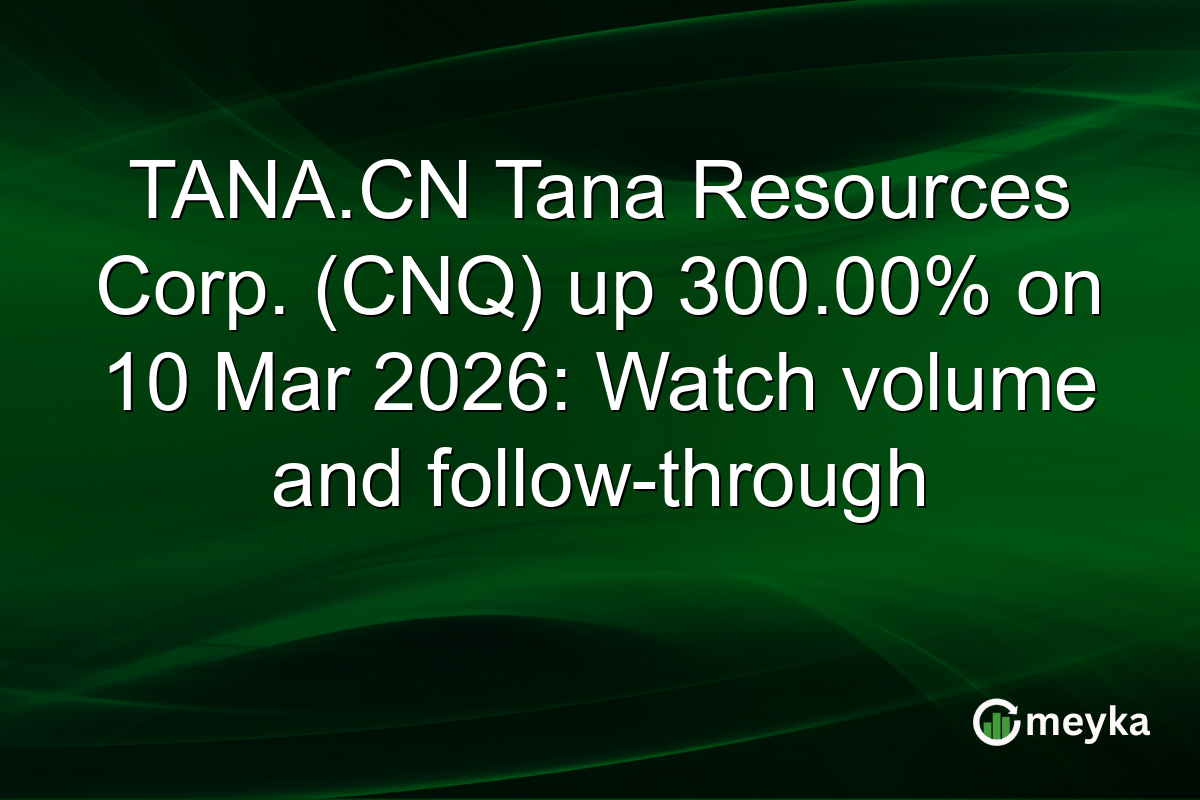 TANA.CN Tana Resources Corp. (CNQ) up 300.00% on 10 Mar 2026: Watch volume and follow-through