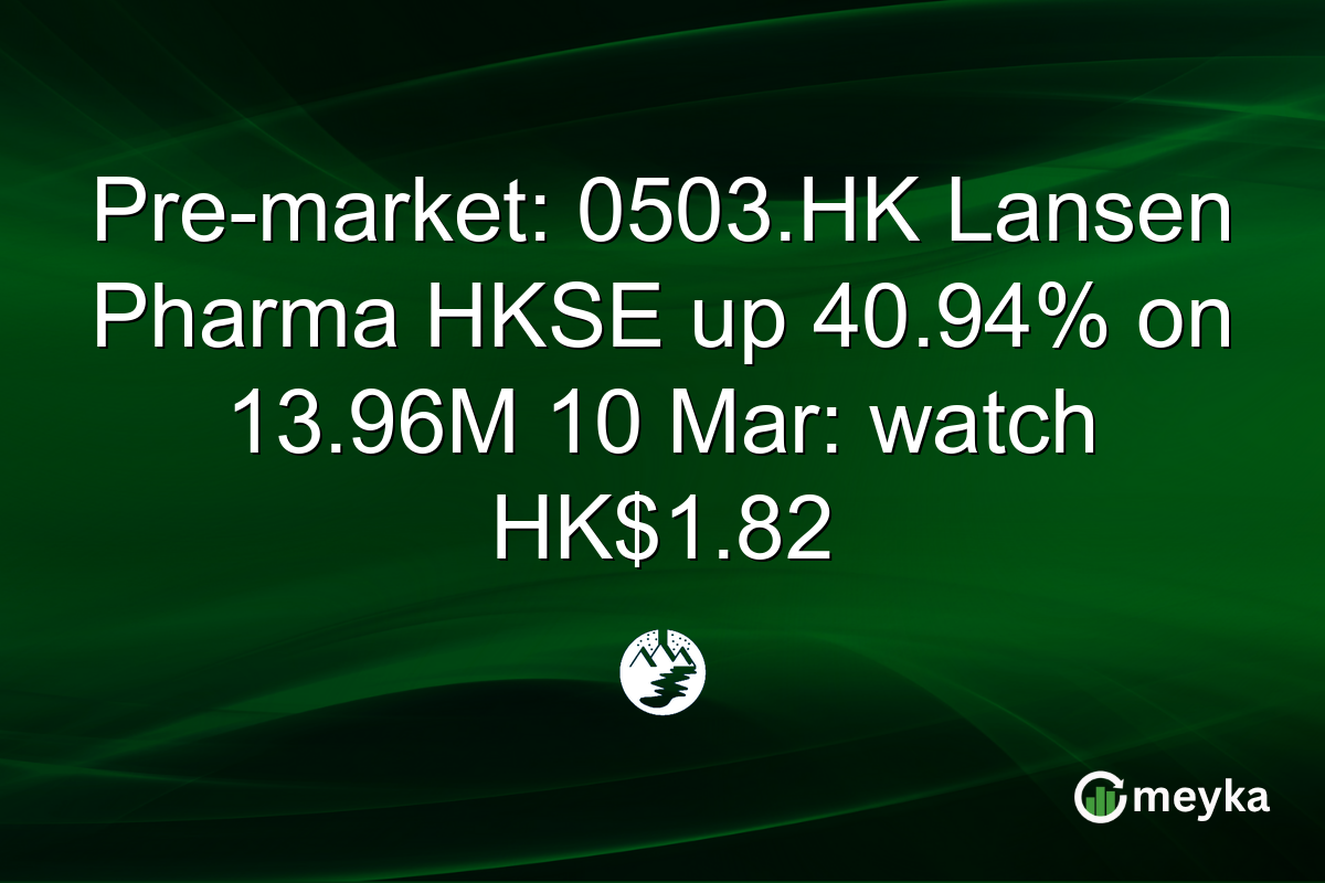 Pre-market: 0503.HK Lansen Pharma HKSE up 40.94% on 13.96M 10 Mar: watch HK$1.82