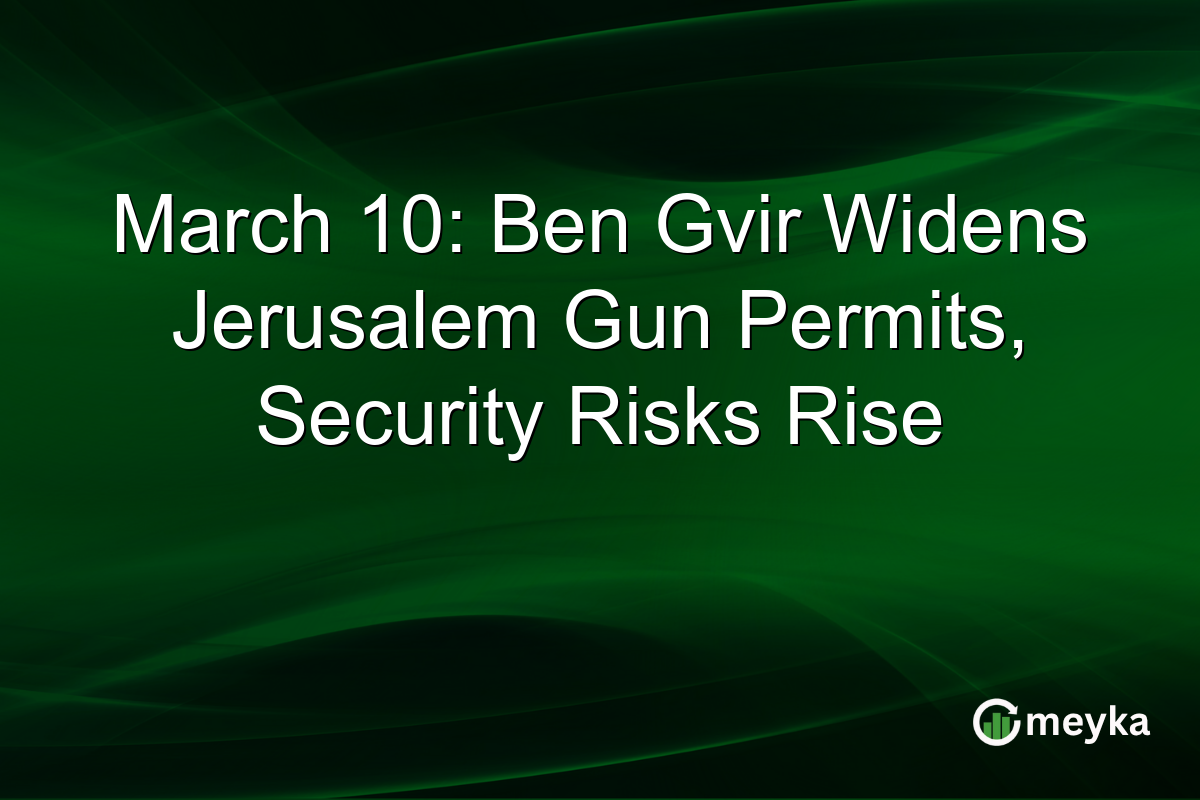 March 10: Ben Gvir Widens Jerusalem Gun Permits, Security Risks Rise