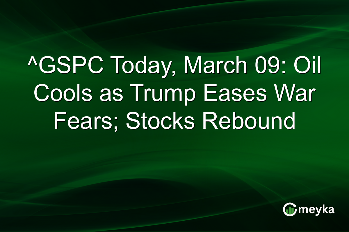 ^GSPC Today, March 09: Oil Cools as Trump Eases War Fears; Stocks Rebound