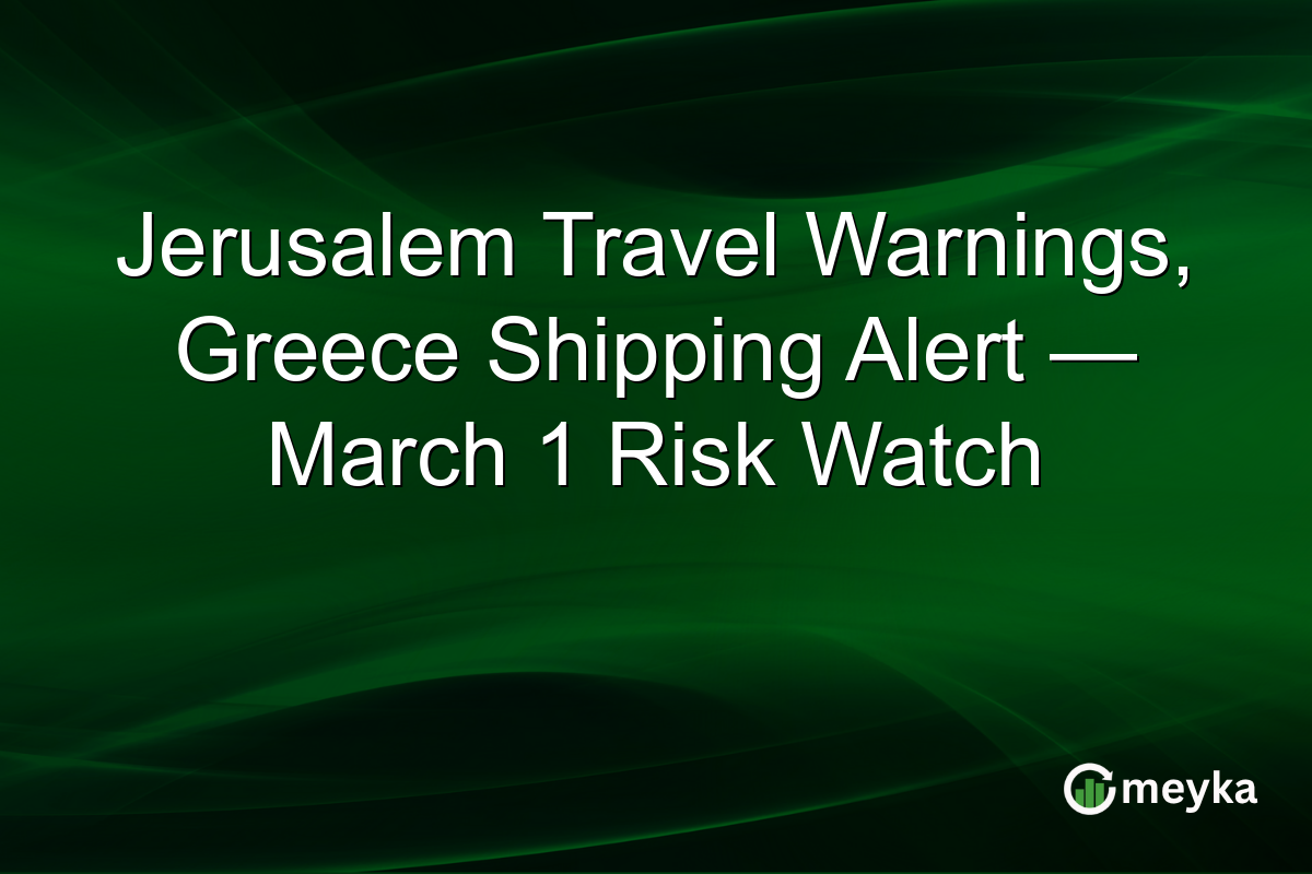 Jerusalem Travel Warnings, Greece Shipping Alert — March 1 Risk Watch