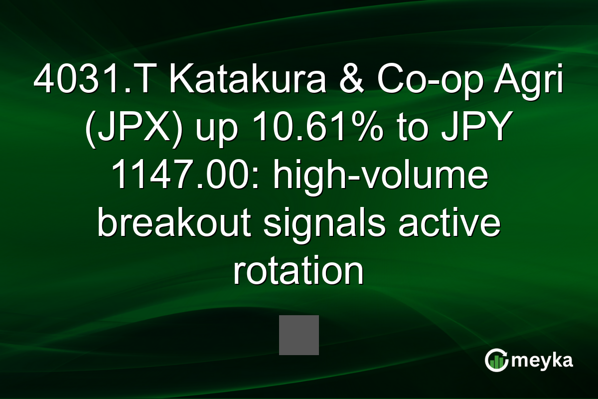 4031.T Katakura & Co-op Agri (JPX) up 10.61% to JPY 1147.00: high-volume breakout signals active rotation