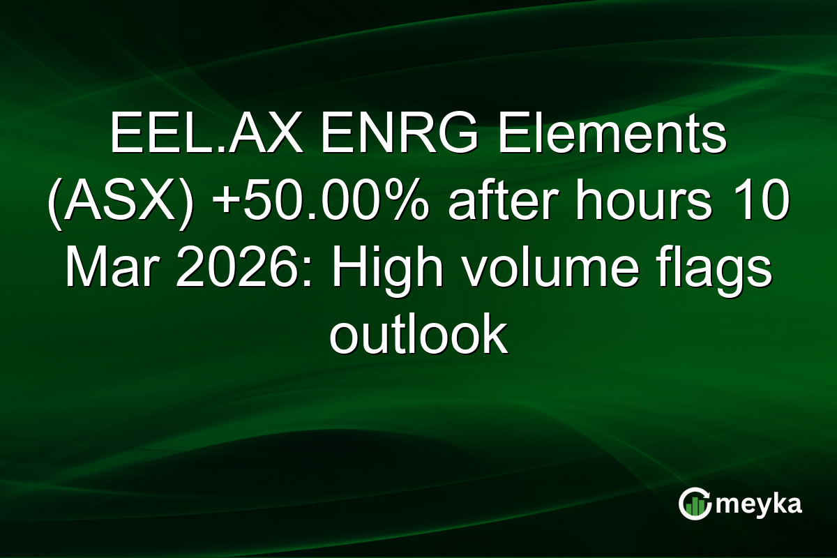 EEL.AX ENRG Elements (ASX) +50.00% after hours 10 Mar 2026: High volume flags outlook