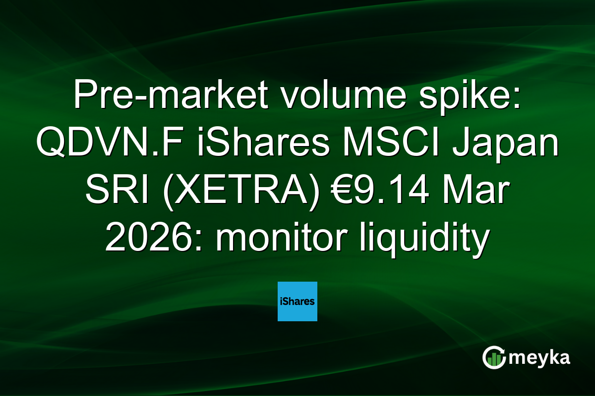 Pre-market volume spike: QDVN.F iShares MSCI Japan SRI (XETRA) €9.14 Mar 2026: monitor liquidity