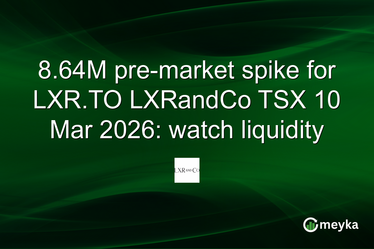 8.64M pre-market spike for LXR.TO LXRandCo TSX 10 Mar 2026: watch liquidity