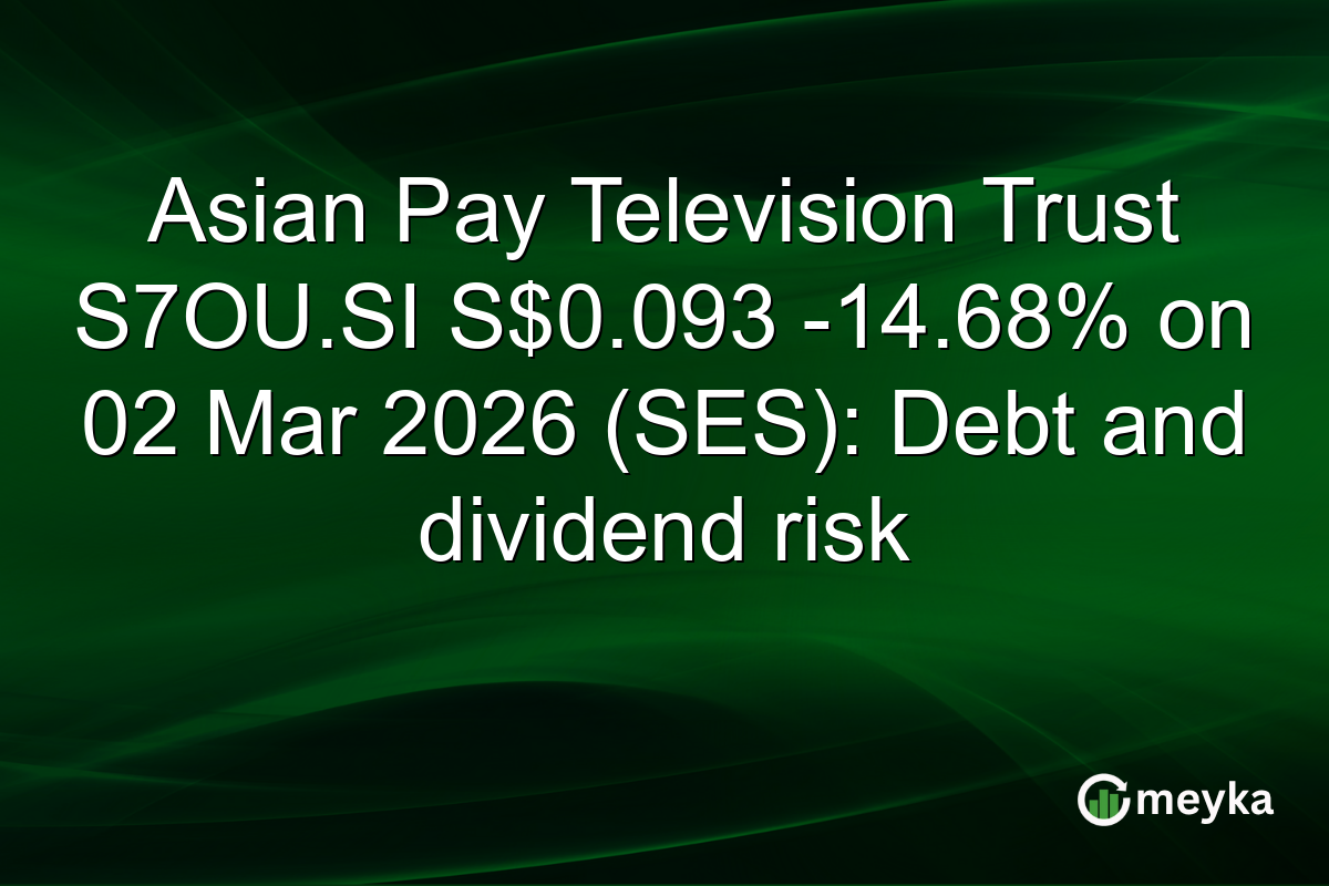 Asian Pay Television Trust S7OU.SI S$0.093 -14.68% on 02 Mar 2026 (SES): Debt and dividend risk