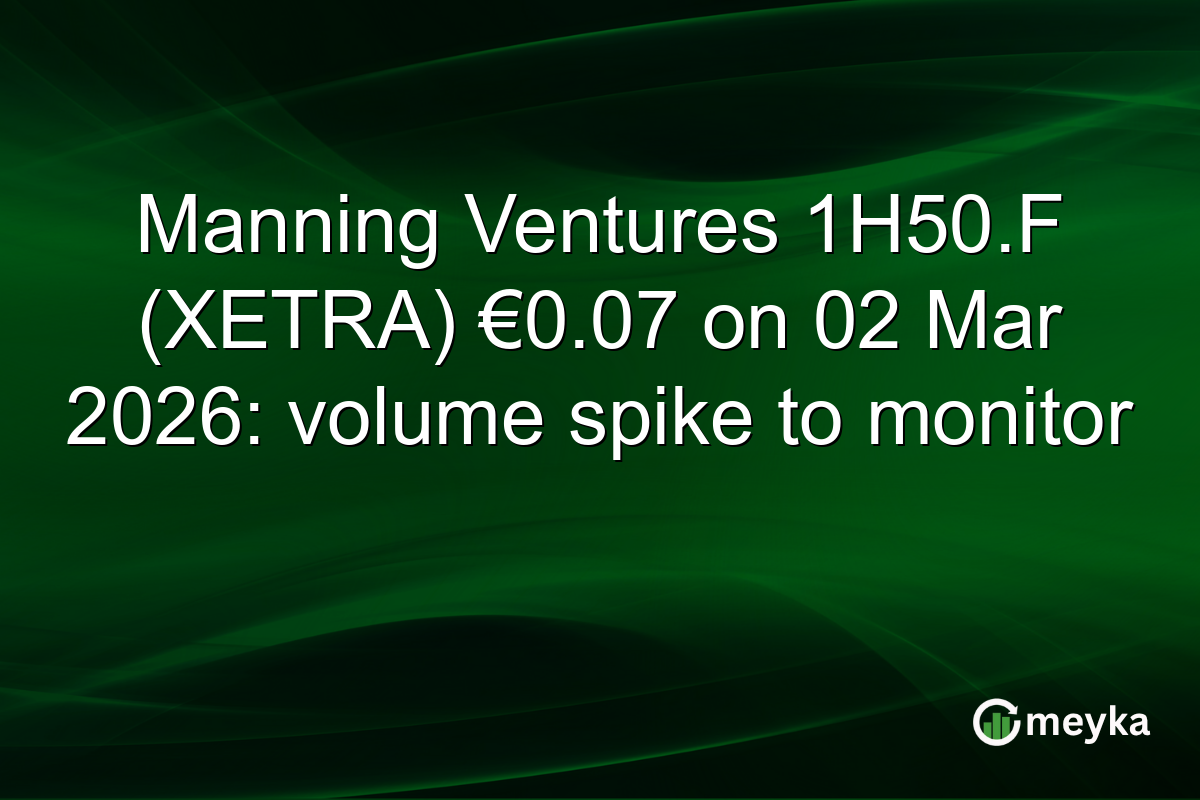Manning Ventures 1H50.F (XETRA) €0.07 on 02 Mar 2026: volume spike to monitor