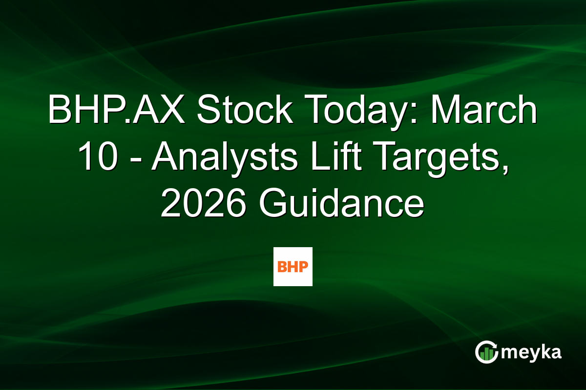 BHP.AX Stock Today: March 10 - Analysts Lift Targets, 2026 Guidance
