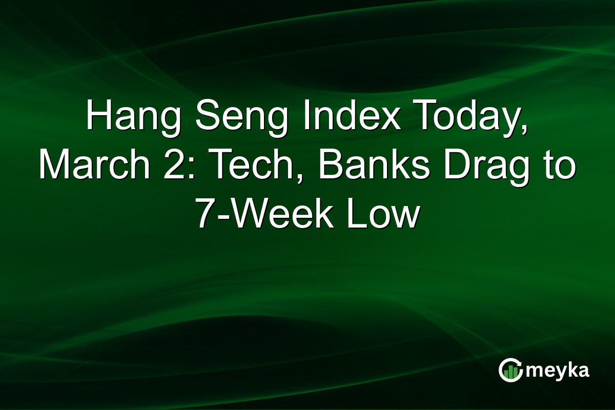 Hang Seng Index Today, March 2: Tech, Banks Drag to 7-Week Low