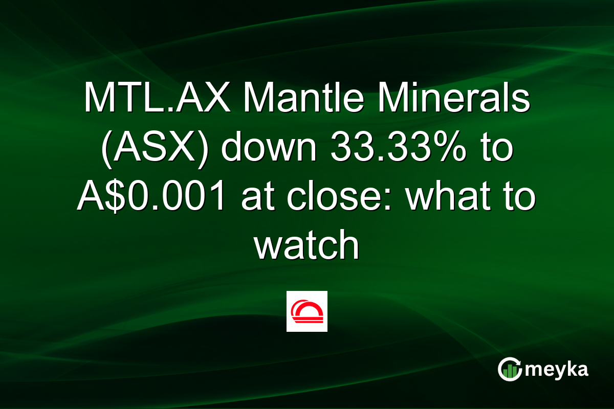 MTL.AX Mantle Minerals (ASX) down 33.33% to A$0.001 at close: what to watch