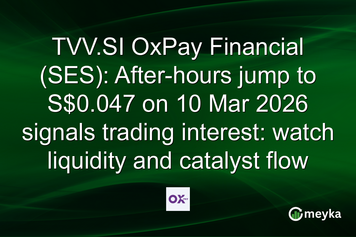TVV.SI OxPay Financial (SES): After-hours jump to S$0.047 on 10 Mar 2026 signals trading interest: watch liquidity and catalyst flow