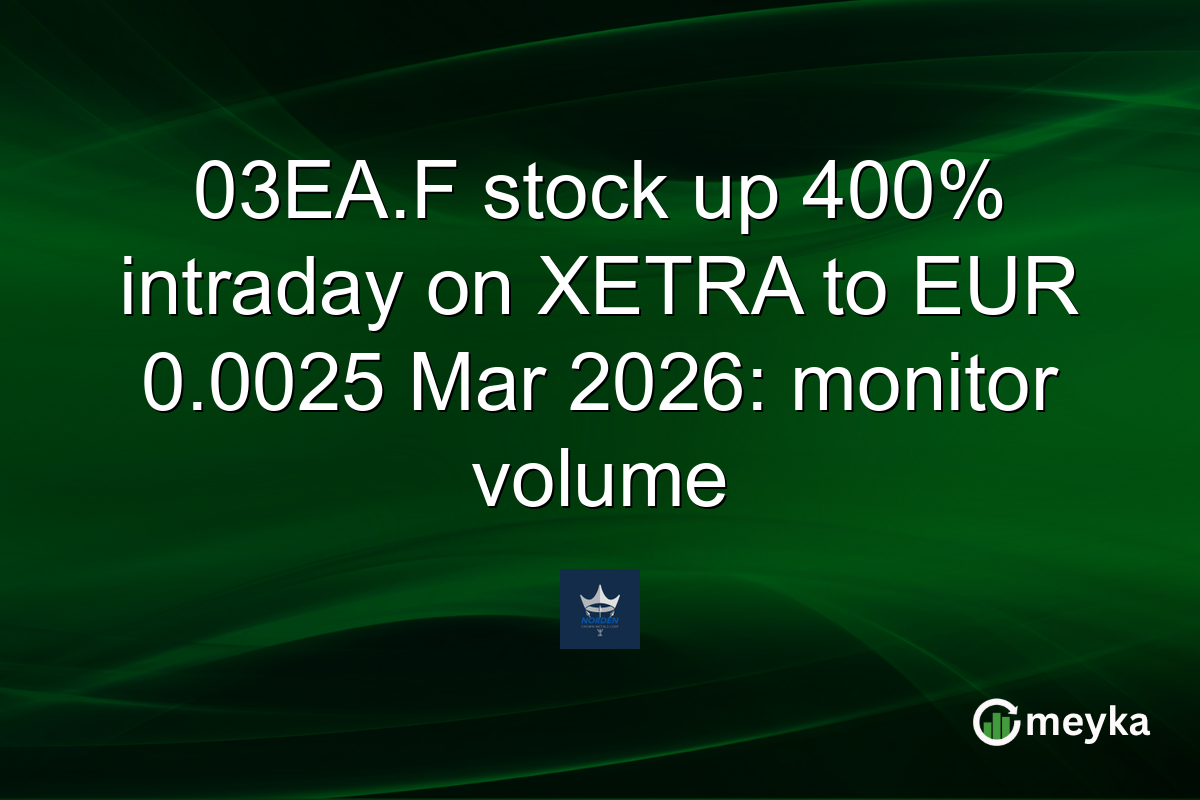 03EA.F stock up 400% intraday on XETRA to EUR 0.0025 Mar 2026: monitor volume