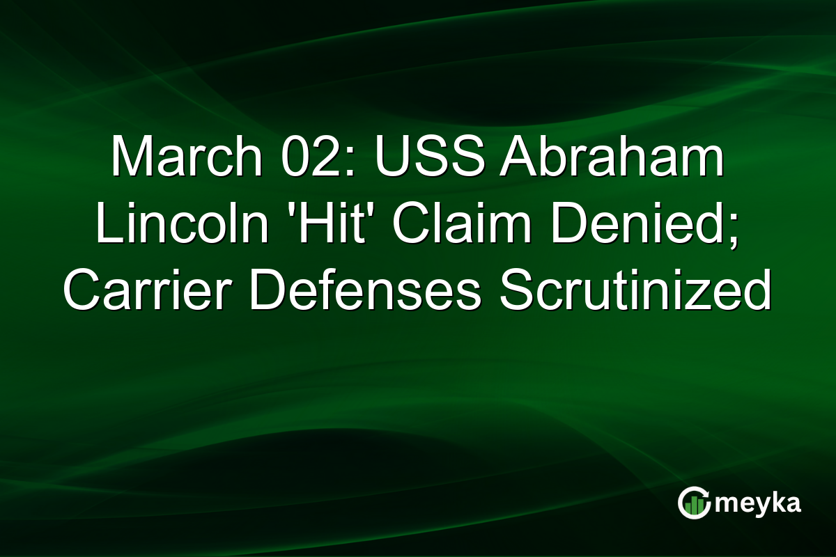 March 02: USS Abraham Lincoln ‘Hit’ Claim Denied; Carrier Defenses Scrutinized