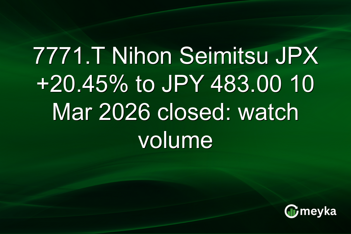 7771.T Nihon Seimitsu JPX +20.45% to JPY 483.00 10 Mar 2026 closed: watch volume