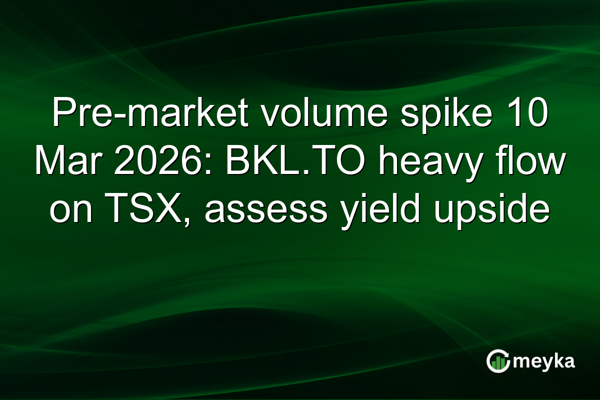 Pre-market volume spike 10 Mar 2026: BKL.TO heavy flow on TSX, assess yield upside