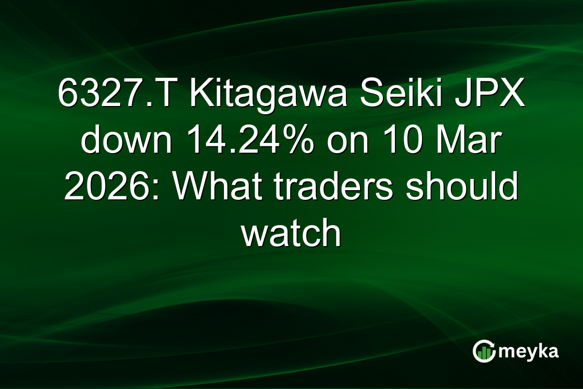 6327.T Kitagawa Seiki JPX down 14.24% on 10 Mar 2026: What traders should watch
