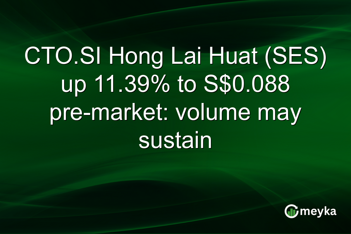 CTO.SI Hong Lai Huat (SES) up 11.39% to S$0.088 pre-market: volume may sustain