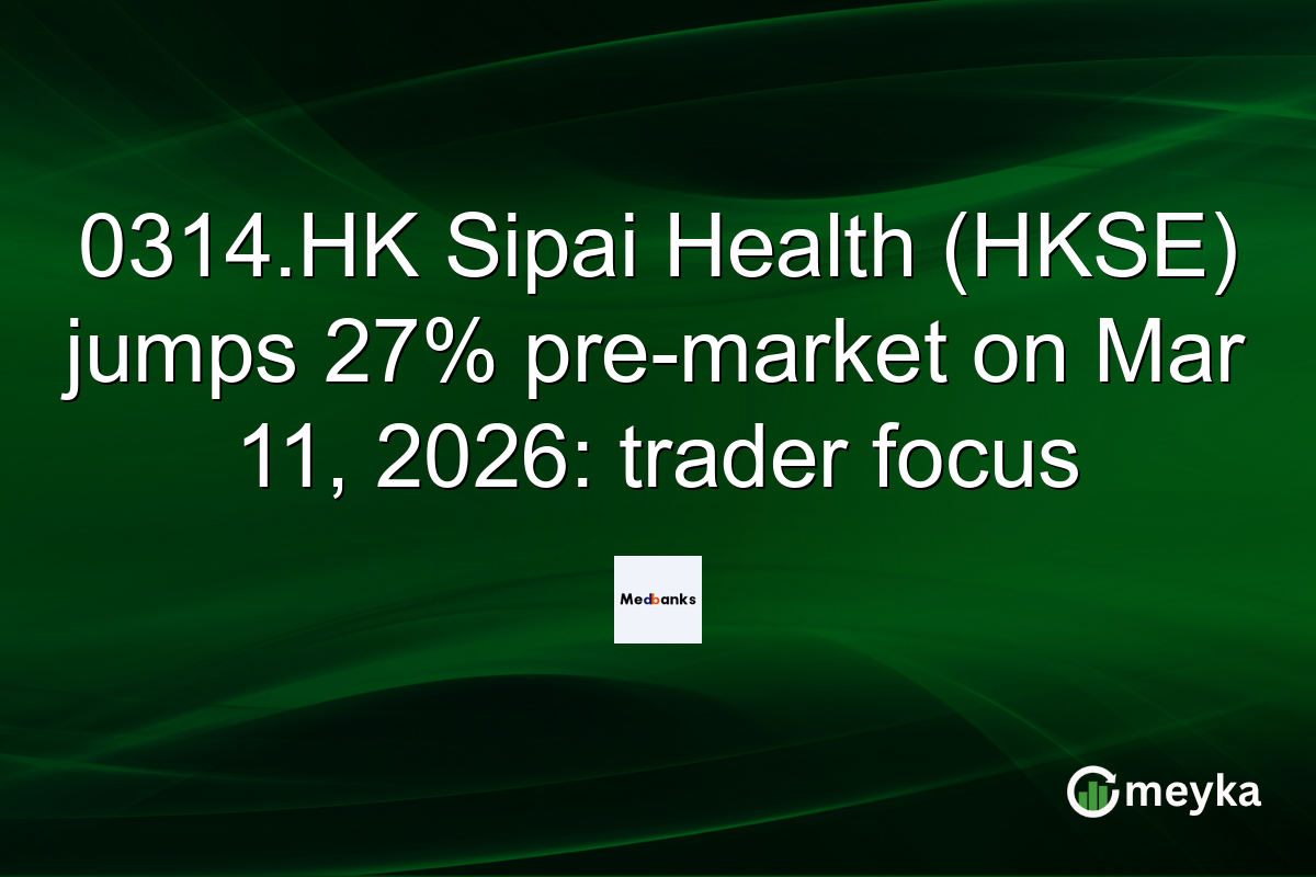 0314.HK Sipai Health (HKSE) jumps 27% pre-market on Mar 11, 2026: trader focus
