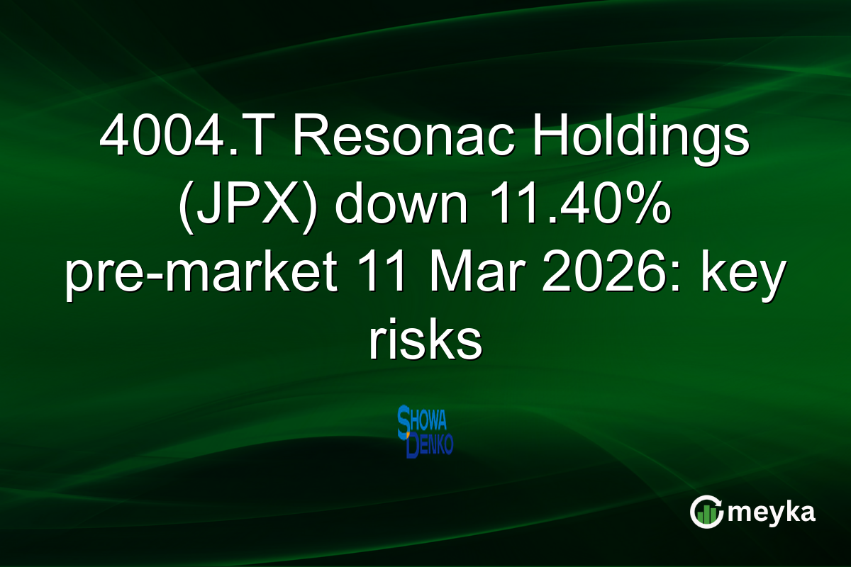 4004.T Resonac Holdings (JPX) down 11.40% pre-market 11 Mar 2026: key risks