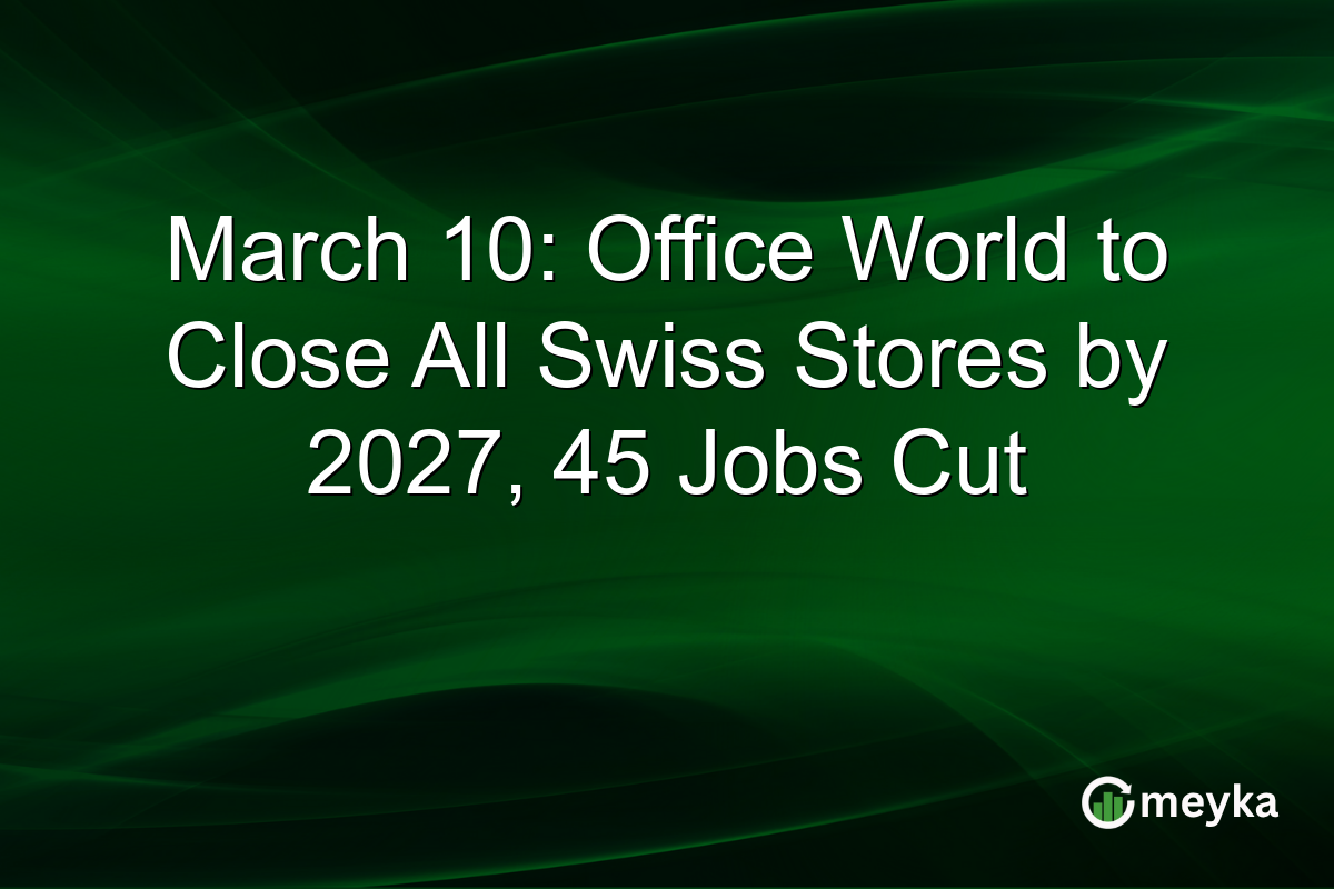 March 10: Office World to Close All Swiss Stores by 2027, 45 Jobs Cut