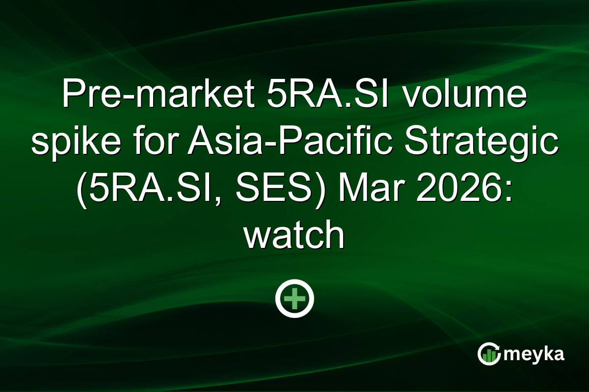 Pre-market 5RA.SI volume spike for Asia-Pacific Strategic (5RA.SI, SES) Mar 2026: watch