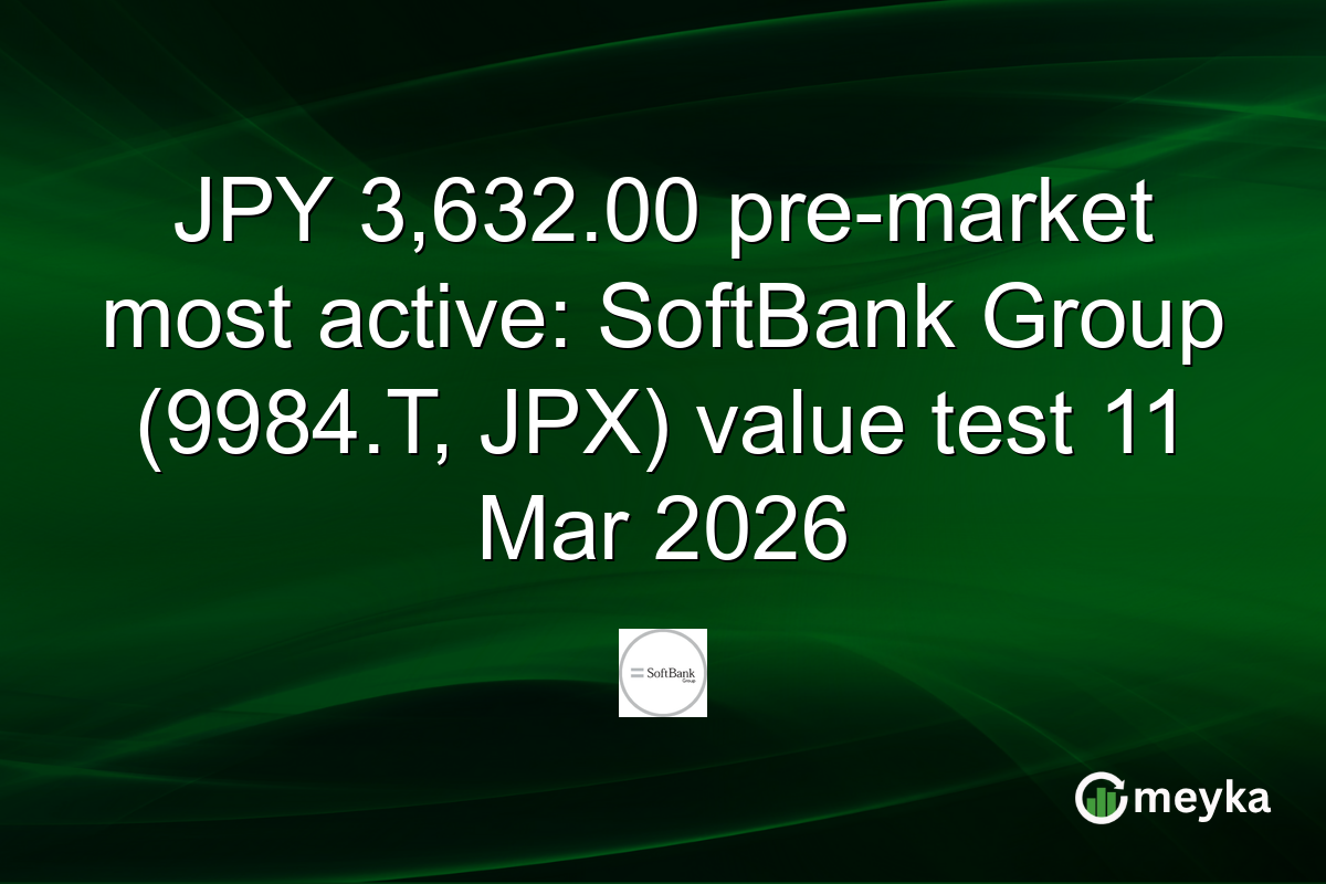 JPY 3,632.00 pre-market most active: SoftBank Group (9984.T, JPX) value test 11 Mar 2026