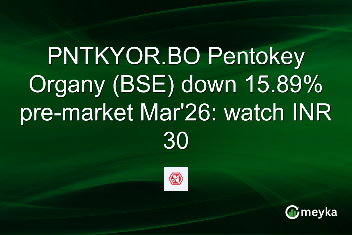 PNTKYOR.BO Pentokey Organy (BSE) down 15.89% pre-market Mar'26: watch INR 30