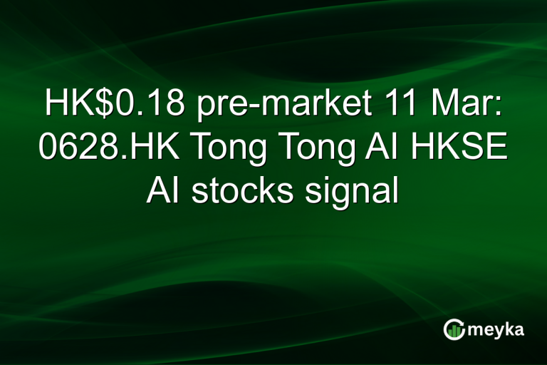 HK$0.18 pre-market 11 Mar: 0628.HK Tong Tong AI HKSE AI stocks signal