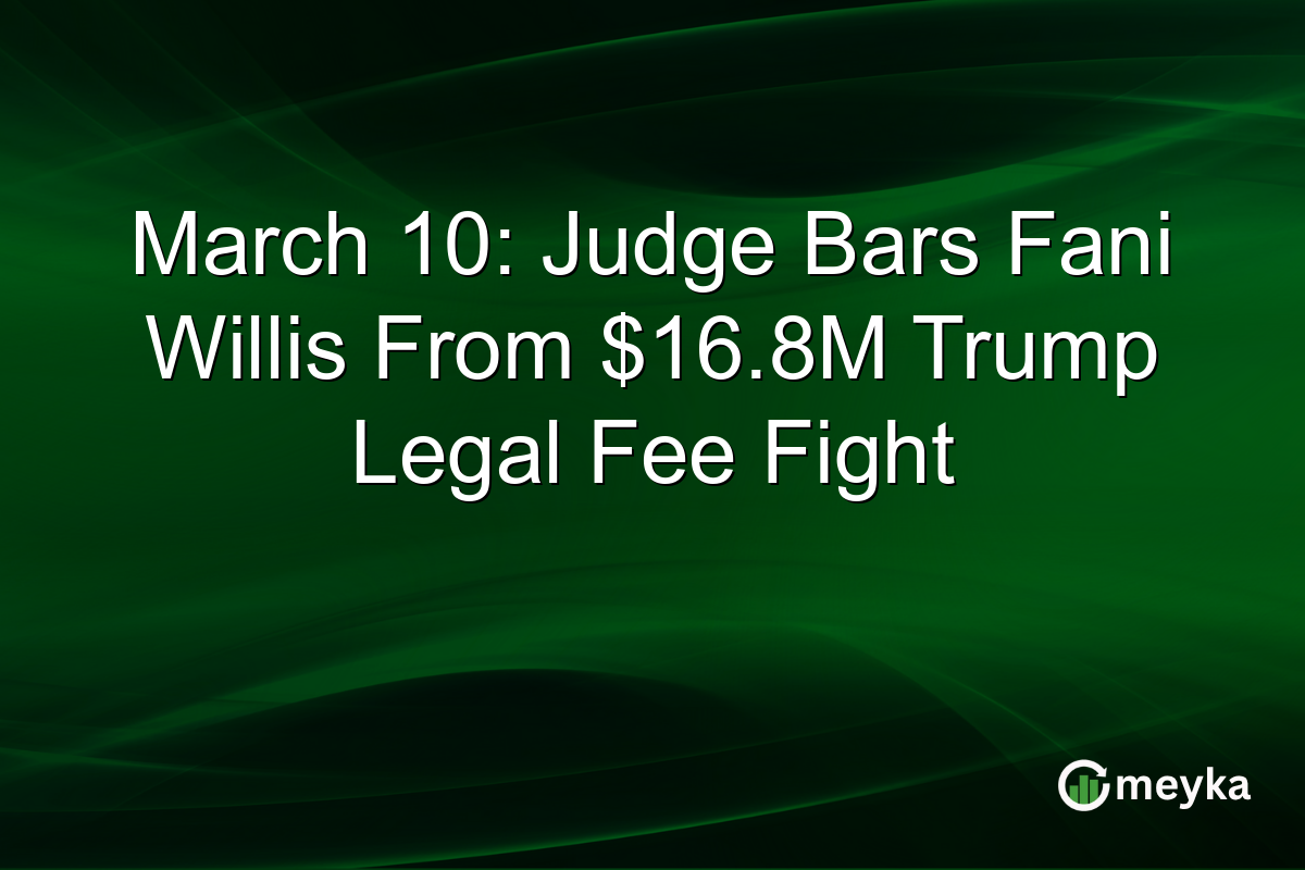 March 10: Judge Bars Fani Willis From $16.8M Trump Legal Fee Fight