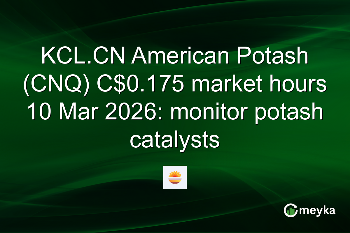 KCL.CN American Potash (CNQ) C$0.175 market hours 10 Mar 2026: monitor potash catalysts