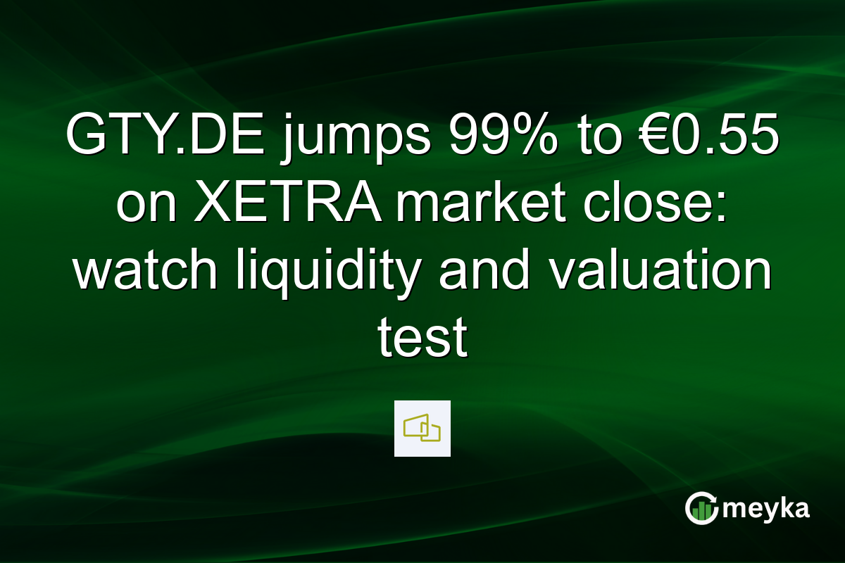 GTY.DE jumps 99% to €0.55 on XETRA market close: watch liquidity and valuation test