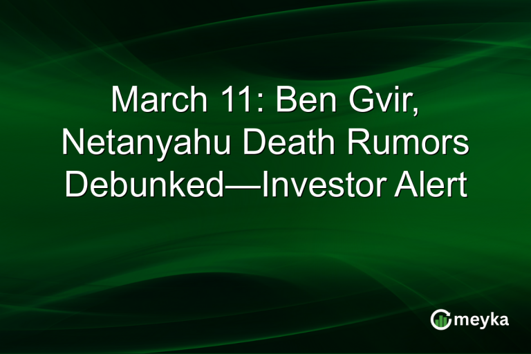 March 11: Ben Gvir, Netanyahu Death Rumors Debunked—Investor Alert