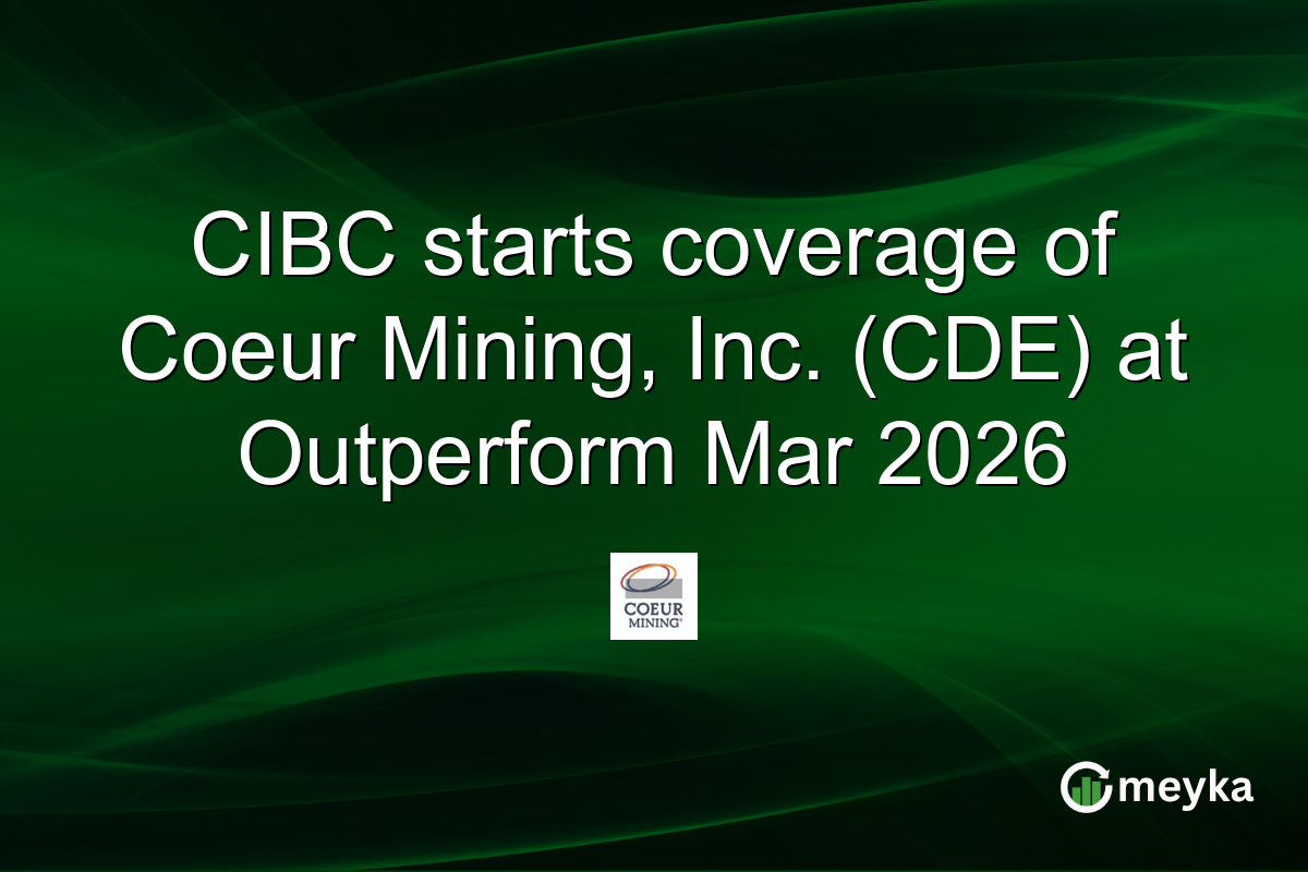 CIBC starts coverage of Coeur Mining, Inc. (CDE) at Outperform Mar 2026