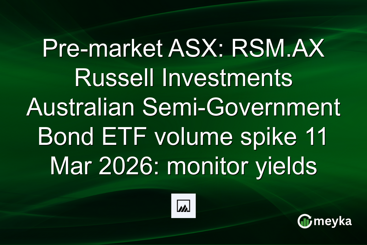 Pre-market ASX: RSM.AX Russell Investments Australian Semi-Government Bond ETF volume spike 11 Mar 2026: monitor yields