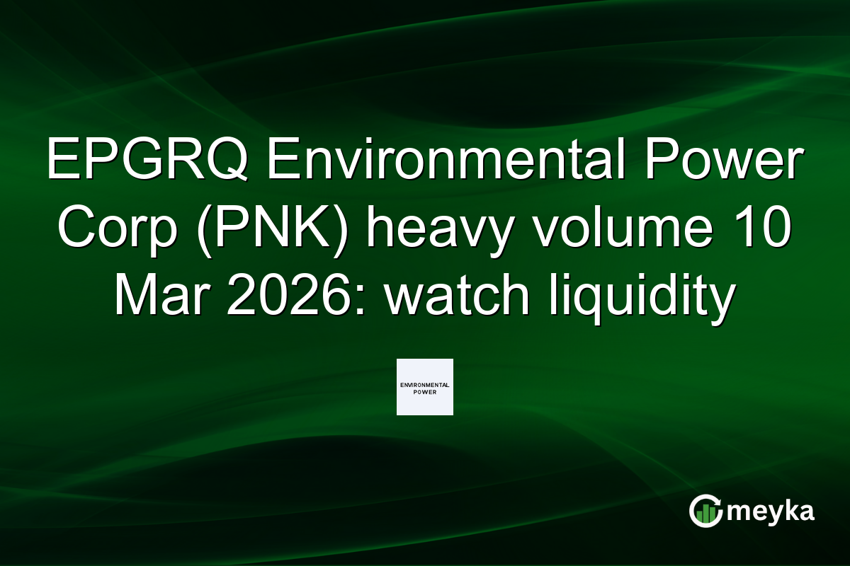 EPGRQ Environmental Power Corp (PNK) heavy volume 10 Mar 2026: watch liquidity