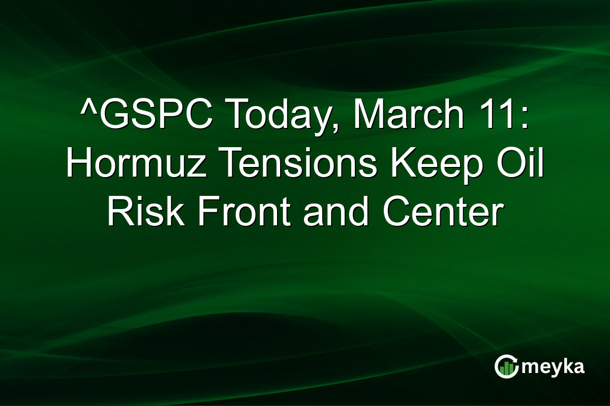 ^GSPC Today, March 11: Hormuz Tensions Keep Oil Risk Front and Center