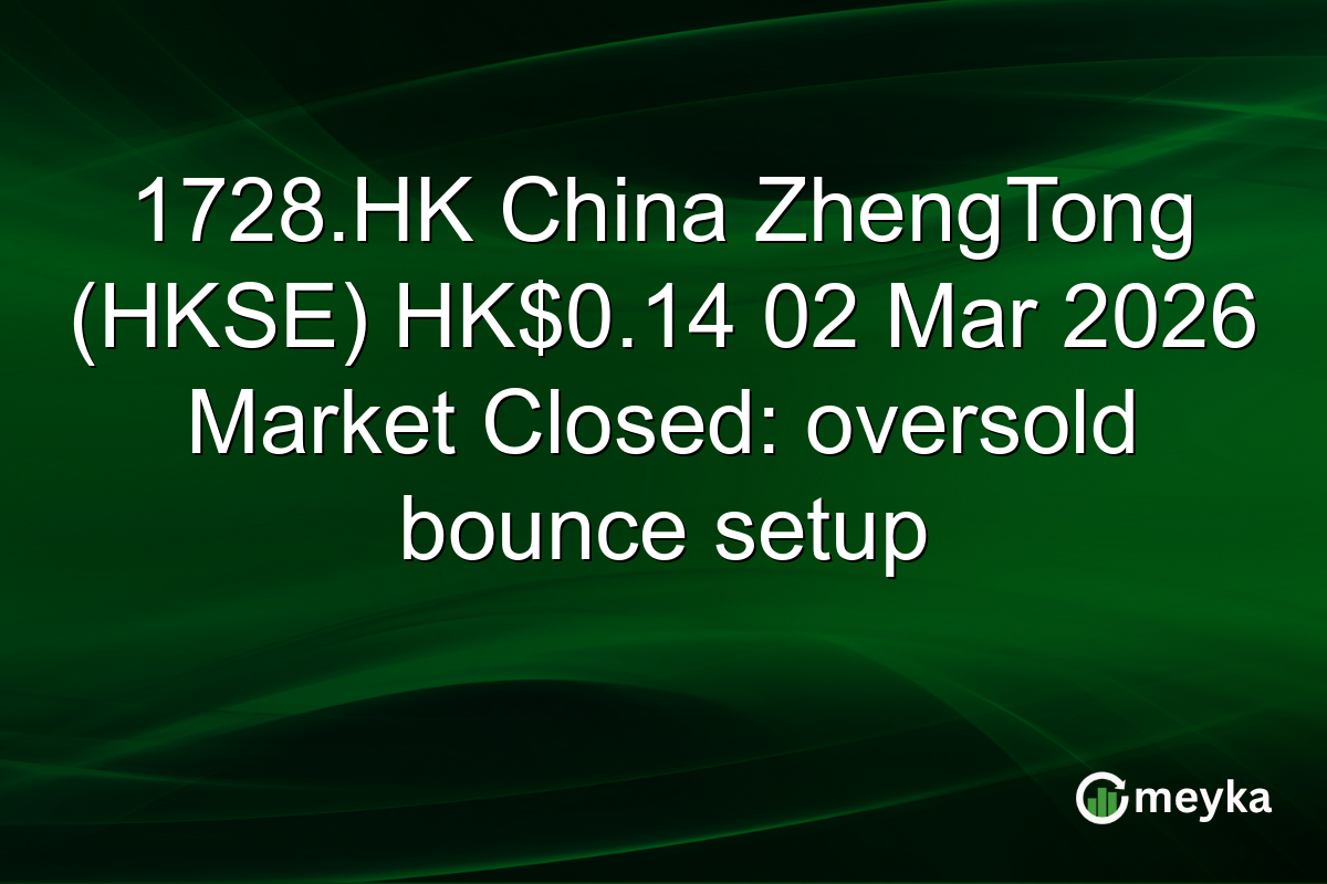 1728.HK China ZhengTong (HKSE) HK$0.14 02 Mar 2026 Market Closed: oversold bounce setup