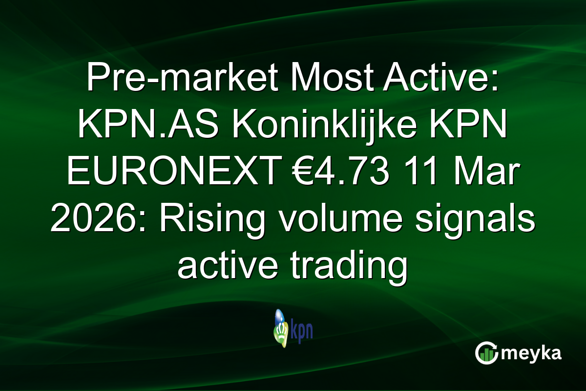Pre-market Most Active: KPN.AS Koninklijke KPN EURONEXT €4.73 11 Mar 2026: Rising volume signals active trading