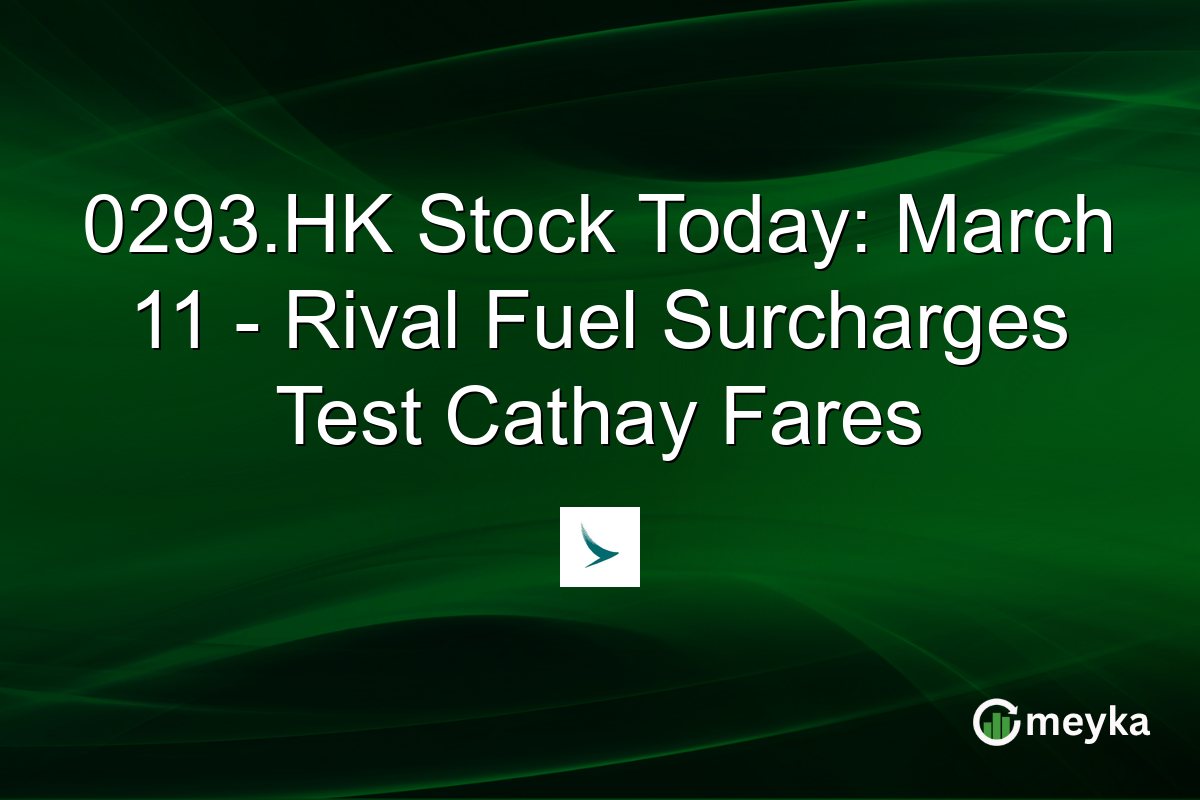 0293.HK Stock Today: March 11 - Rival Fuel Surcharges Test Cathay Fares