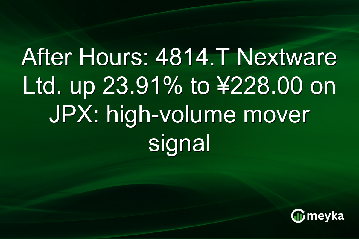 After Hours: 4814.T Nextware Ltd. up 23.91% to ¥228.00 on JPX: high-volume mover signal