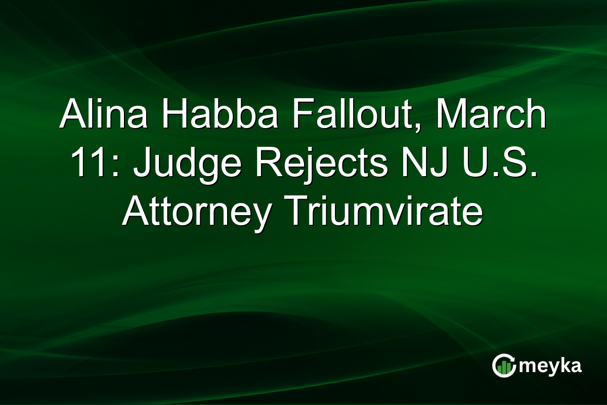 Alina Habba Fallout, March 11: Judge Rejects NJ U.S. Attorney Triumvirate